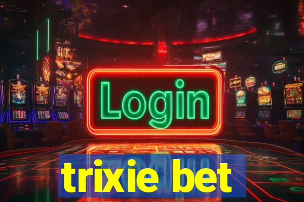 trixie bet